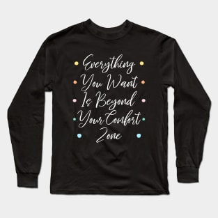 Everything you want is beyond your comfort zone | Comfort zones motivational quotes Long Sleeve T-Shirt